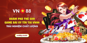 33 kham pha the gioi game bai uy tin tai vn88 trai nghiem chat luong
