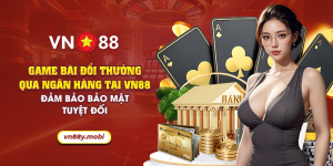 36 game bai doi thuong qua ngan hang tai vn88 dam bao bao mat tuyet doi