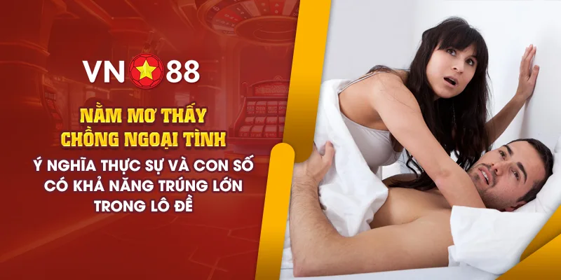 2 nam mo thay chong ngoai tinh y nghia thuc su va con so co kha nang trung lon trong lo de